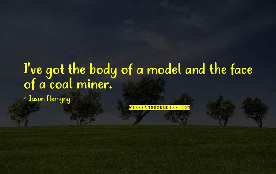 Coal Miner Quotes By Jason Flemyng: I've got the body of a model and