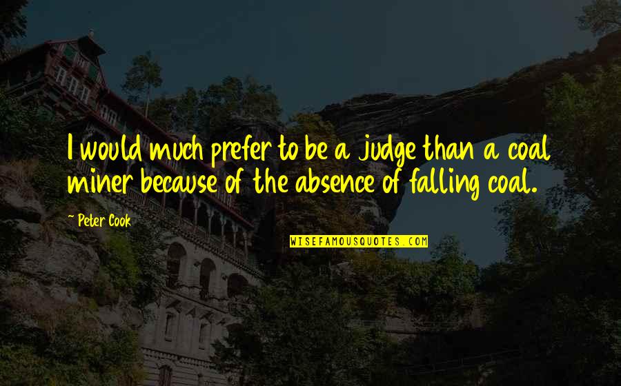 Coal Miner Quotes By Peter Cook: I would much prefer to be a judge