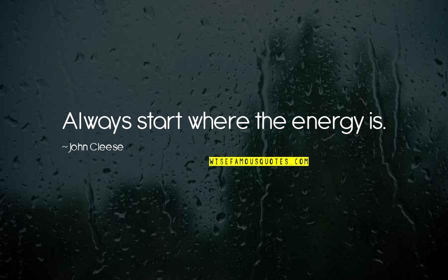 Coal Miner's Daughter Quotes By John Cleese: Always start where the energy is.