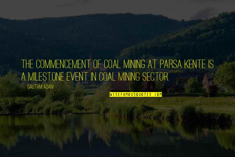 Coal Mining Quotes By Gautam Adani: The commencement of coal mining at Parsa Kente