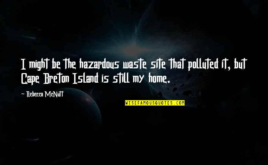 Coal Pollution Quotes By Rebecca McNutt: I might be the hazardous waste site that