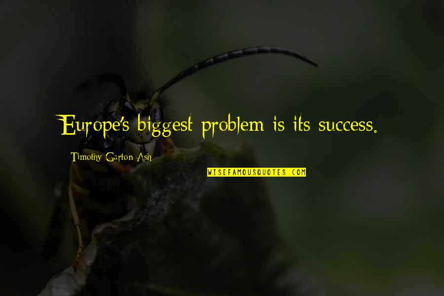 Coal Pollution Quotes By Timothy Garton Ash: Europe's biggest problem is its success.