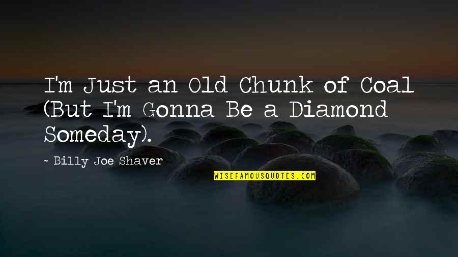 Coal Quotes By Billy Joe Shaver: I'm Just an Old Chunk of Coal (But