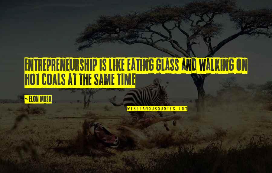 Coal Quotes By Elon Musk: Entrepreneurship is like eating glass and walking on