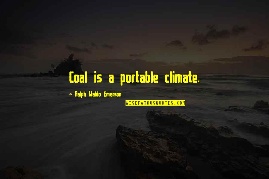 Coal Quotes By Ralph Waldo Emerson: Coal is a portable climate.