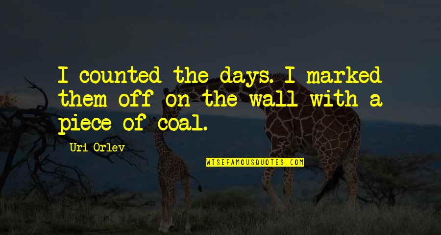 Coal Quotes By Uri Orlev: I counted the days. I marked them off