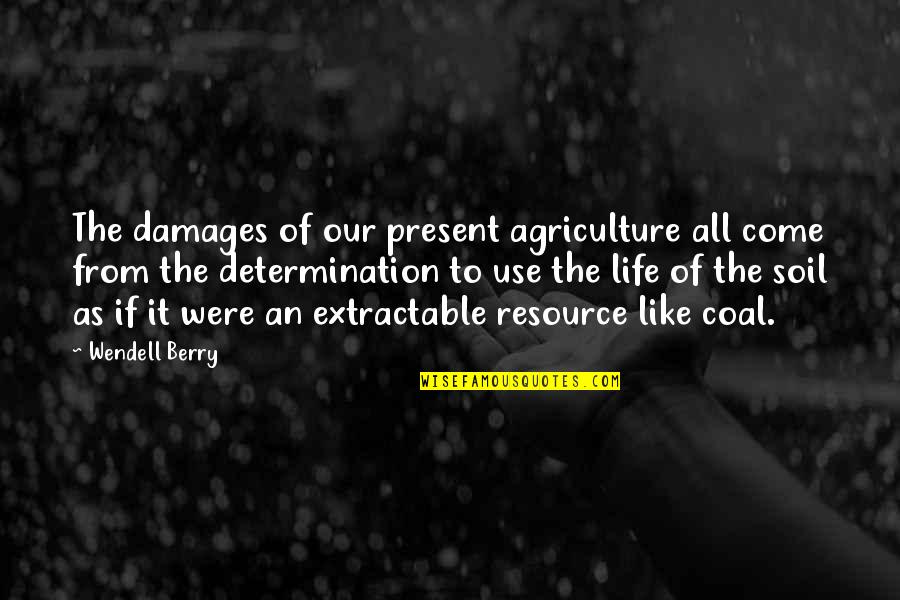 Coal Quotes By Wendell Berry: The damages of our present agriculture all come Coal Quotes By Wendell Berry: The damages of our present agriculture all come