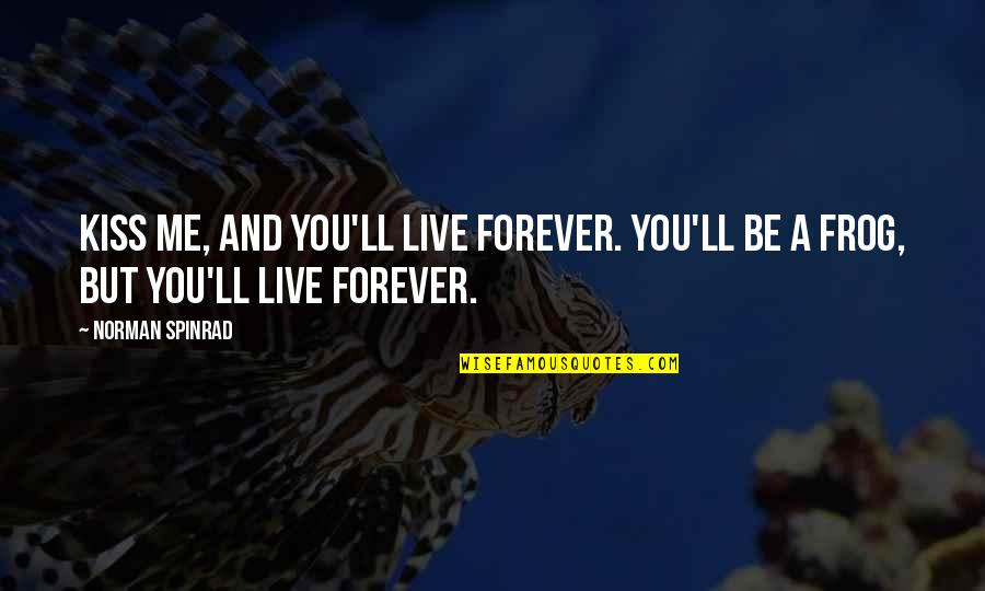Coala Game Quotes By Norman Spinrad: Kiss me, and you'll live forever. You'll be