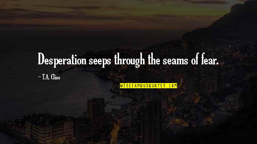 Coala Game Quotes By T.A. Cline: Desperation seeps through the seams of fear. Coala Game Quotes By T.A. Cline: Desperation seeps through the seams of fear.