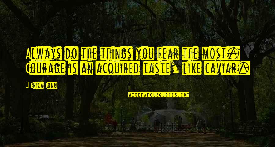 Coalatree Quotes By Erica Jong: Always do the things you fear the most.