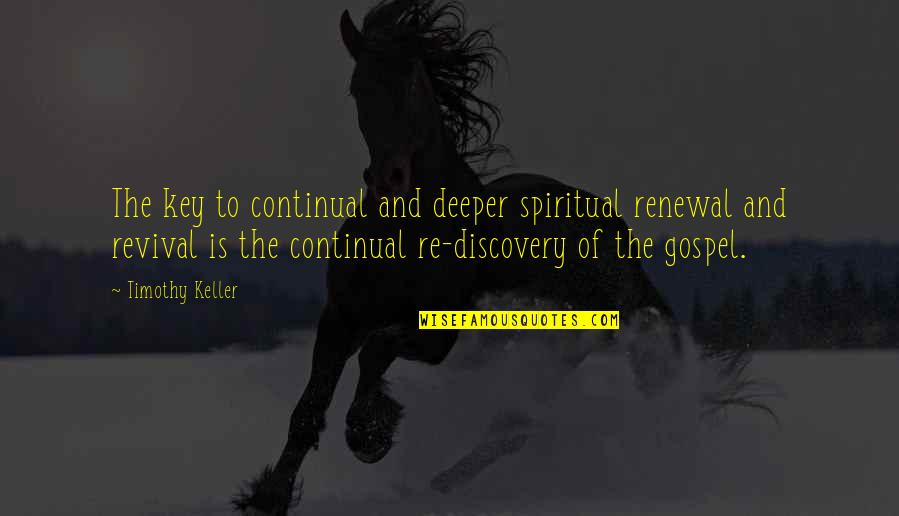 Coalatree Quotes By Timothy Keller: The key to continual and deeper spiritual renewal