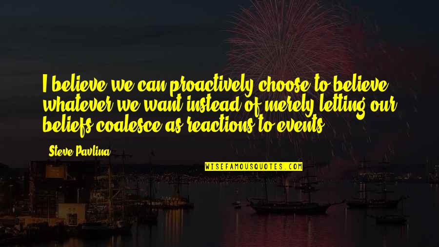 Coalesce Quotes By Steve Pavlina: I believe we can proactively choose to believe