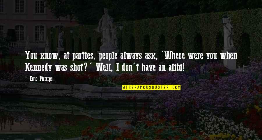 Coalesced Lesion Quotes By Emo Philips: You know, at parties, people always ask, 'Where