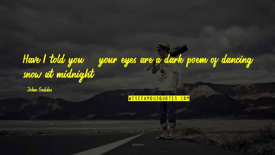 Coalesced Lesion Quotes By John Geddes: Have I told you? - your eyes are