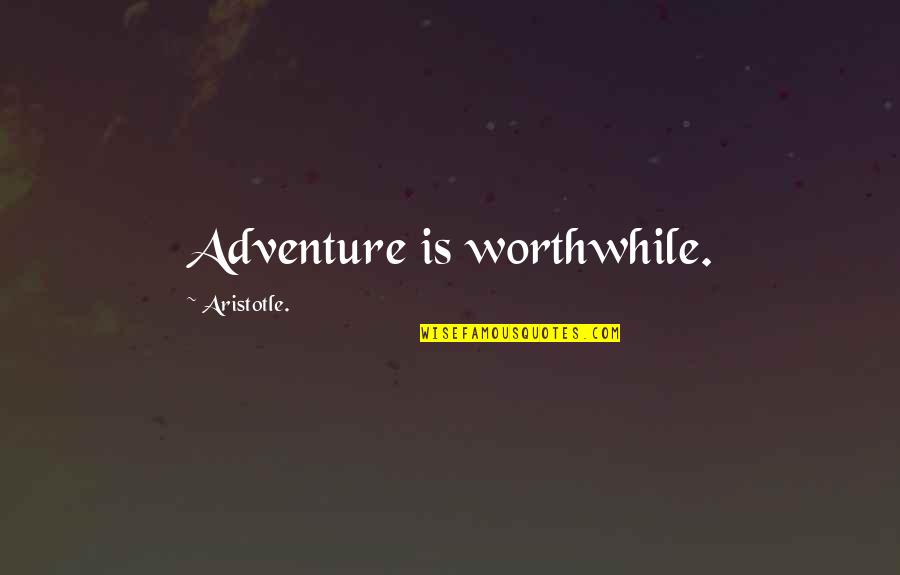 Coalescence Llc Quotes By Aristotle.: Adventure is worthwhile.