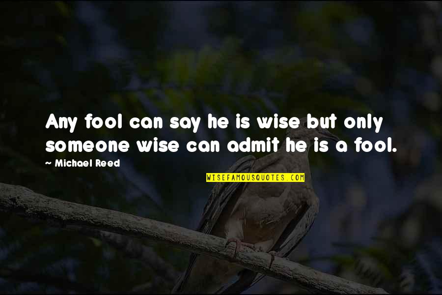 Coalescence Theory Quotes By Michael Reed: Any fool can say he is wise but