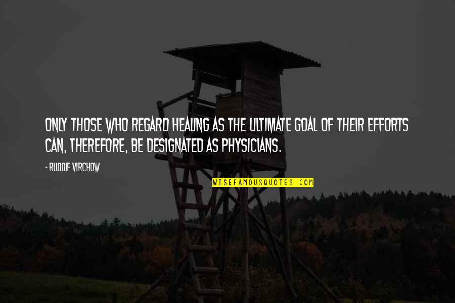 Coalescence Theory Quotes By Rudolf Virchow: Only those who regard healing as the ultimate