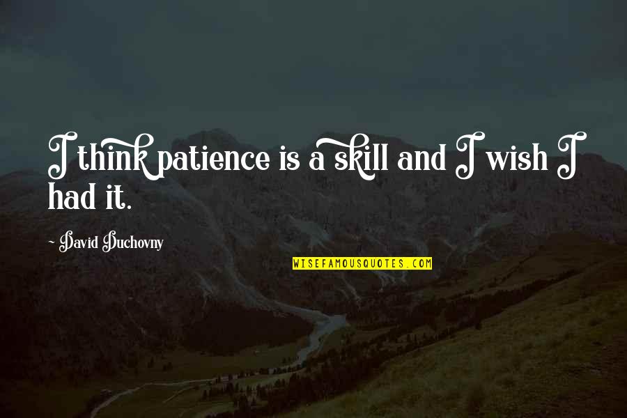 Coalesces Quotes By David Duchovny: I think patience is a skill and I
