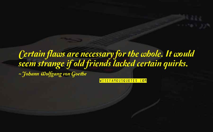 Coalesces Synonym Quotes By Johann Wolfgang Von Goethe: Certain flaws are necessary for the whole. It