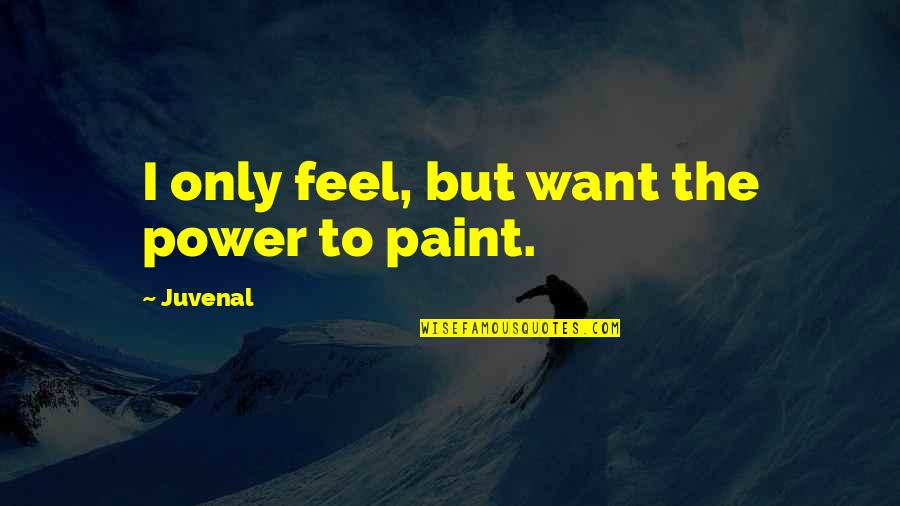 Coalesse Quotes By Juvenal: I only feel, but want the power to