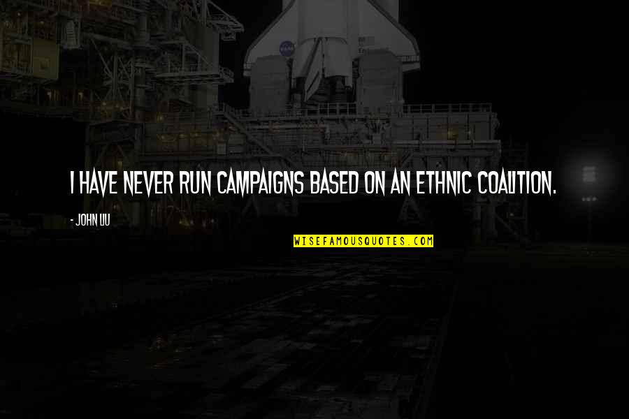 Coalition Quotes By John Liu: I have never run campaigns based on an