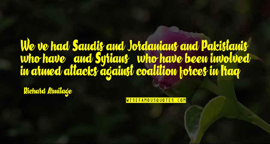 Coalition Quotes By Richard Armitage: We've had Saudis and Jordanians and Pakistanis who Coalition Quotes By Richard Armitage: We've had Saudis and Jordanians and Pakistanis who