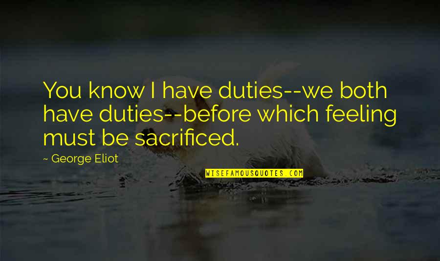 Coalitional Psychology Quotes By George Eliot: You know I have duties--we both have duties--before Coalitional Psychology Quotes By George Eliot: You know I have duties--we both have duties--before