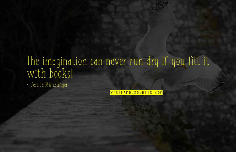 Coalitional Psychology Quotes By Jessica Munzlinger: The imagination can never run dry if you Coalitional Psychology Quotes By Jessica Munzlinger: The imagination can never run dry if you