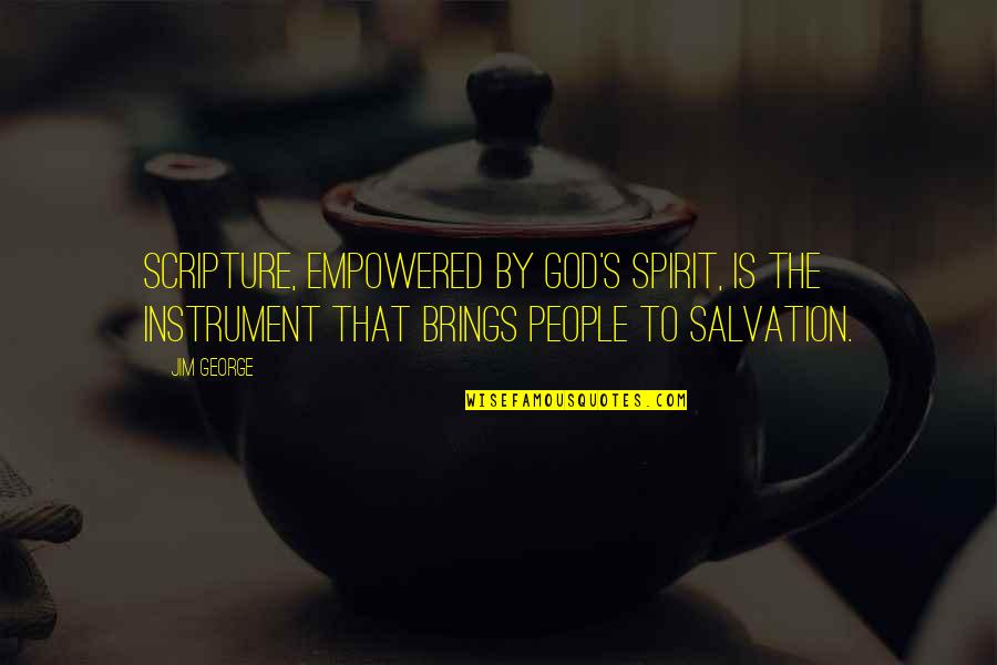 Coalitional Psychology Quotes By Jim George: Scripture, empowered by God's Spirit, is the instrument Coalitional Psychology Quotes By Jim George: Scripture, empowered by God's Spirit, is the instrument