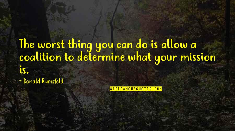 Coalitions Quotes By Donald Rumsfeld: The worst thing you can do is allow Coalitions Quotes By Donald Rumsfeld: The worst thing you can do is allow