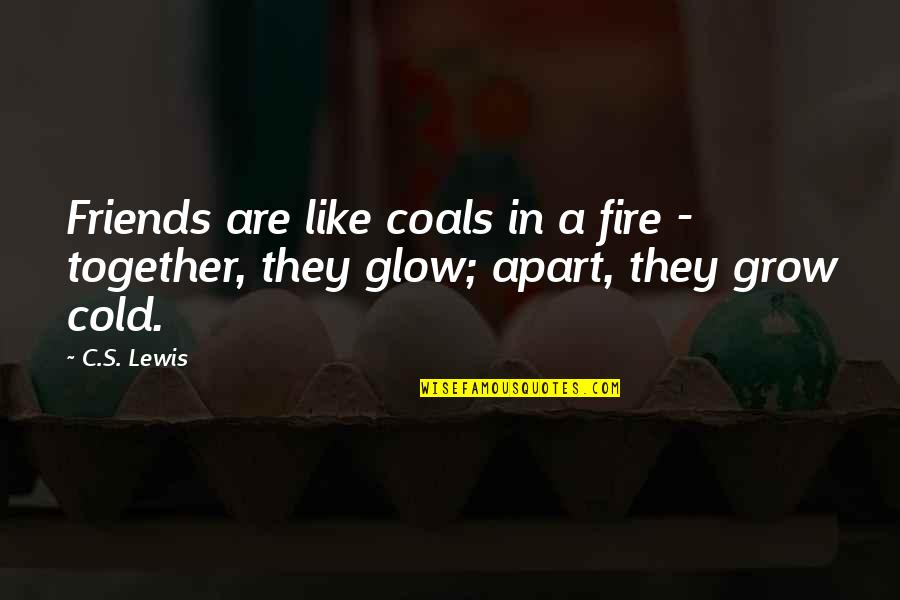 Coals Of Fire Quotes By C.S. Lewis: Friends are like coals in a fire -