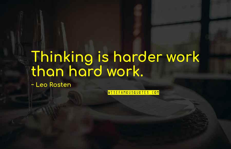 Coals Of Fire Quotes By Leo Rosten: Thinking is harder work than hard work. Coals Of Fire Quotes By Leo Rosten: Thinking is harder work than hard work.