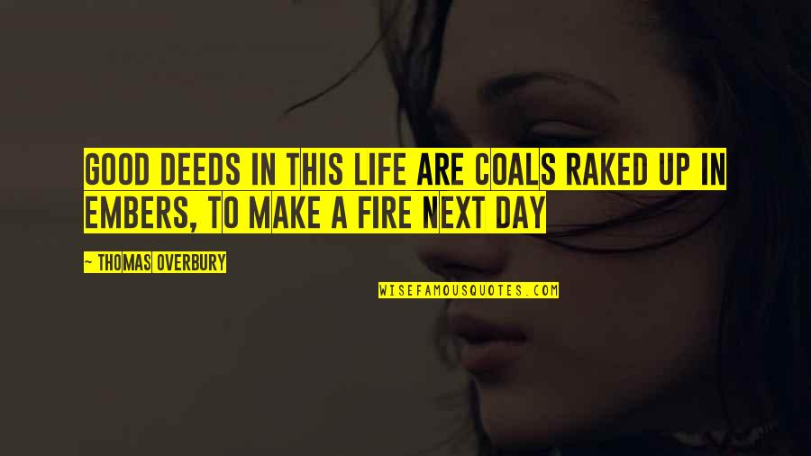 Coals Of Fire Quotes By Thomas Overbury: Good deeds in this life are coals raked