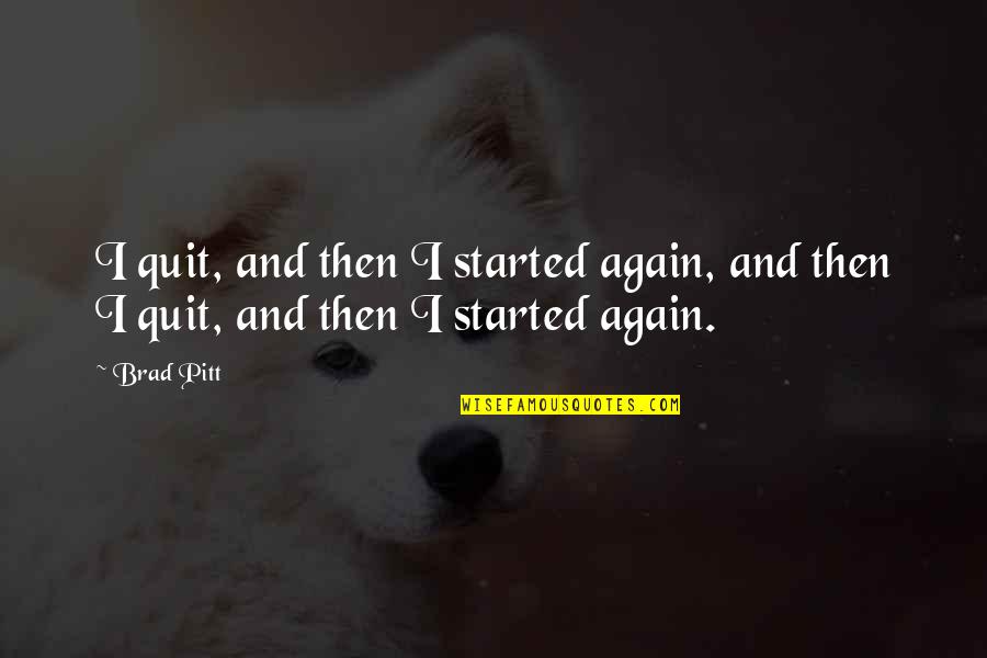Coans Quotes By Brad Pitt: I quit, and then I started again, and
