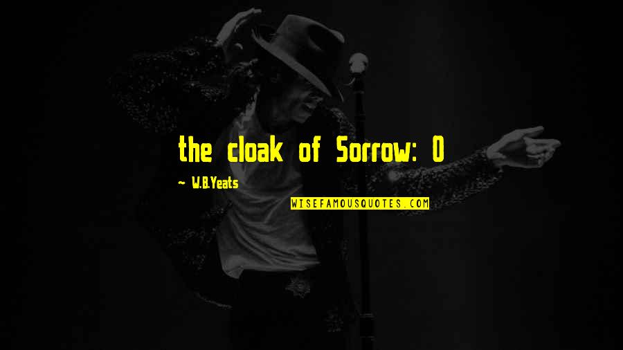 Coans Quotes By W.B.Yeats: the cloak of Sorrow: O