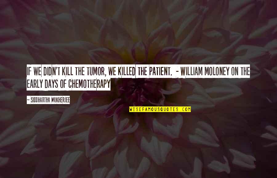 Coapse Dex Quotes By Siddhartha Mukherjee: If we didn't kill the tumor, we killed