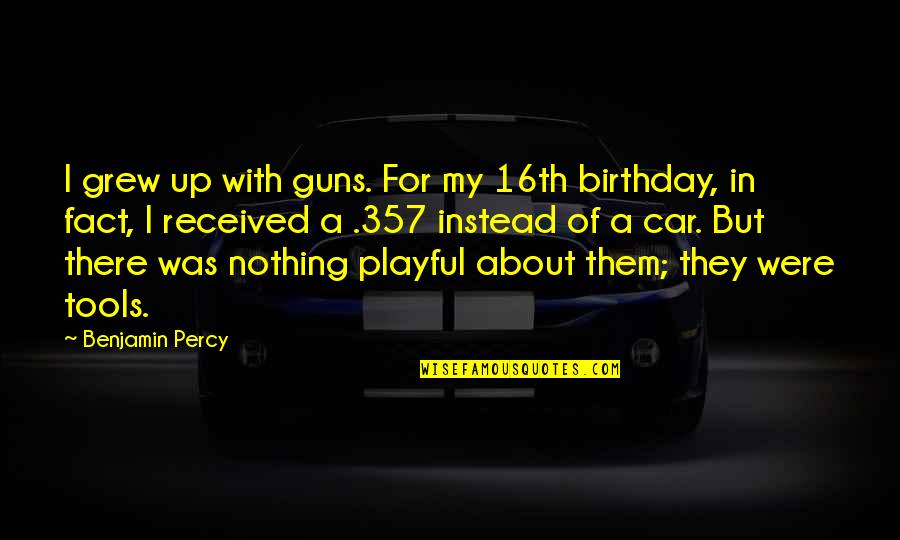 Coapse Muschi Quotes By Benjamin Percy: I grew up with guns. For my 16th