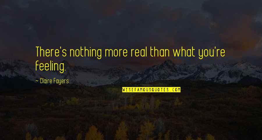 Coapsele Quotes By Claire Fayers: There's nothing more real than what you're feeling.