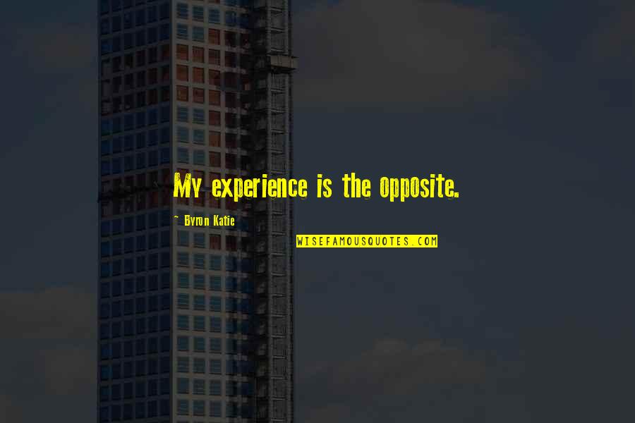 Coaptech Quotes By Byron Katie: My experience is the opposite. Coaptech Quotes By Byron Katie: My experience is the opposite.