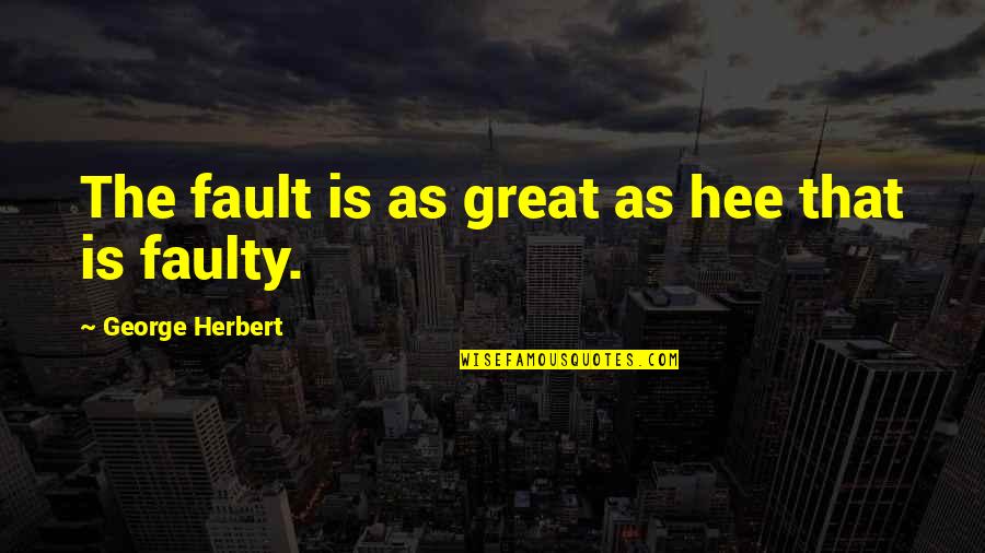 Coaptech Quotes By George Herbert: The fault is as great as hee that Coaptech Quotes By George Herbert: The fault is as great as hee that