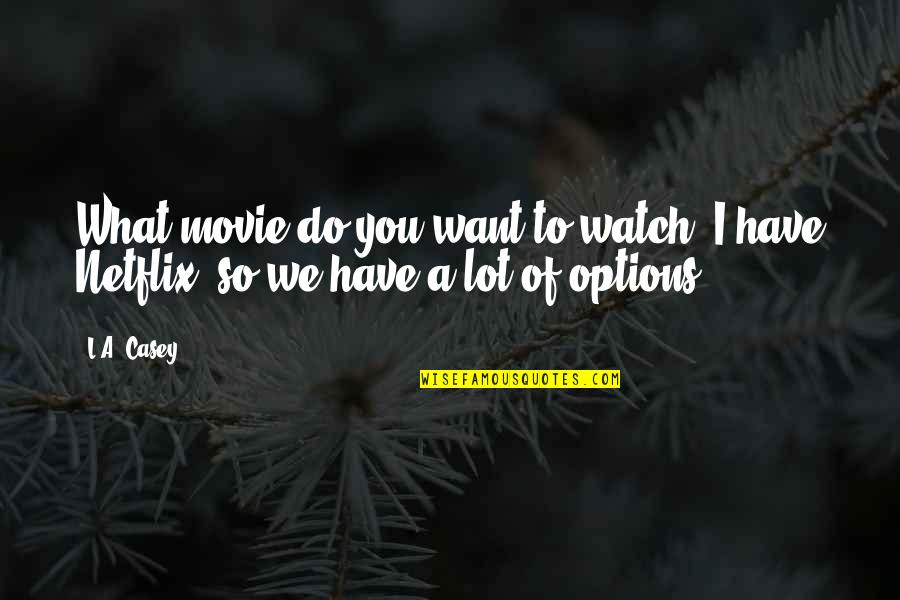 Coarde Sau Quotes By L.A. Casey: What movie do you want to watch? I