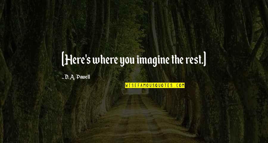 Coari Foot Quotes By D. A. Powell: [Here's where you imagine the rest.]