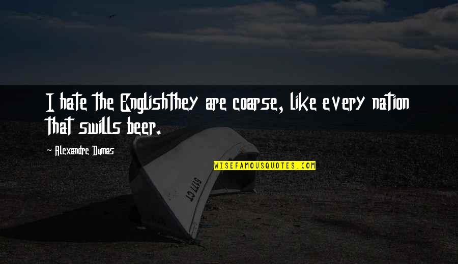Coarse Quotes By Alexandre Dumas: I hate the Englishthey are coarse, like every