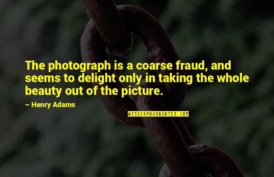 Coarse Quotes By Henry Adams: The photograph is a coarse fraud, and seems