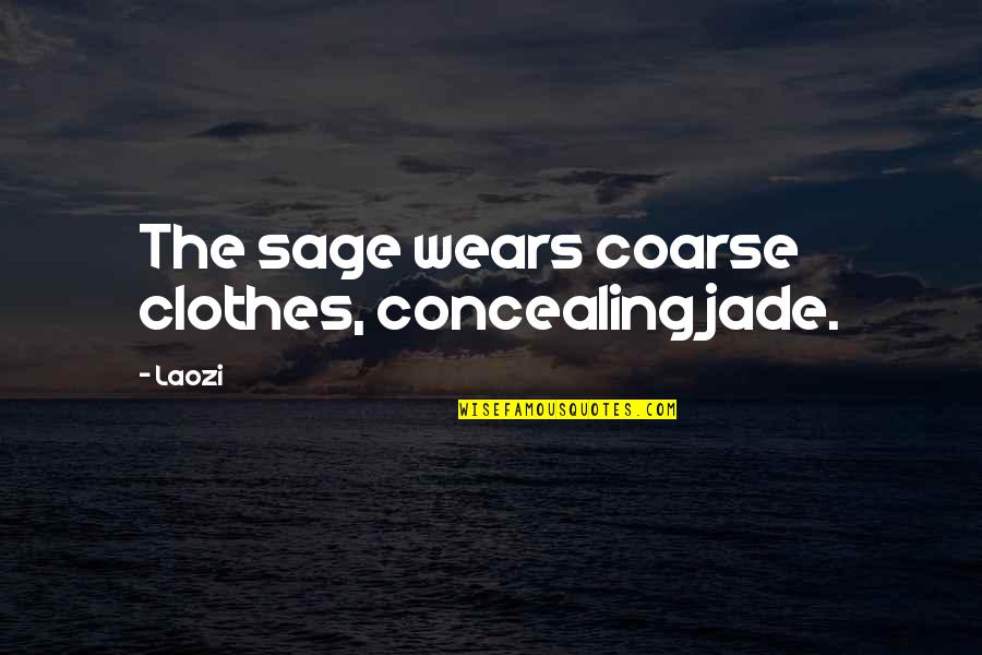 Coarse Quotes By Laozi: The sage wears coarse clothes, concealing jade.