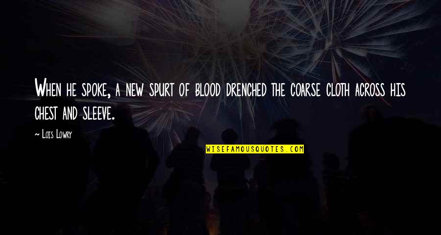 Coarse Quotes By Lois Lowry: When he spoke, a new spurt of blood
