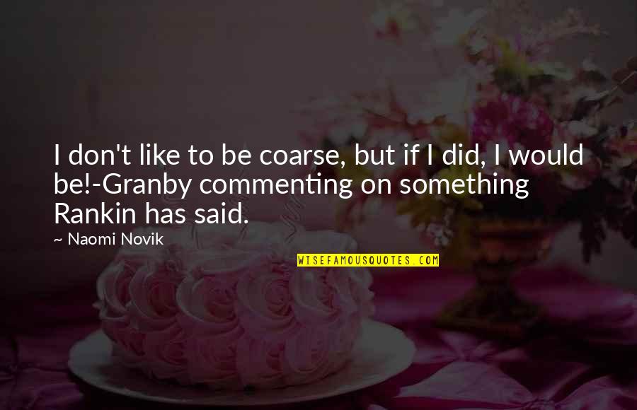 Coarse Quotes By Naomi Novik: I don't like to be coarse, but if