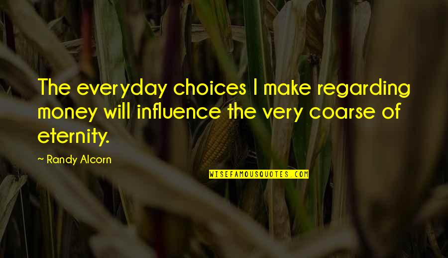 Coarse Quotes By Randy Alcorn: The everyday choices I make regarding money will