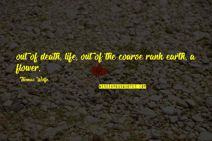 Coarse Quotes By Thomas Wolfe: out of death, life, out of the coarse
