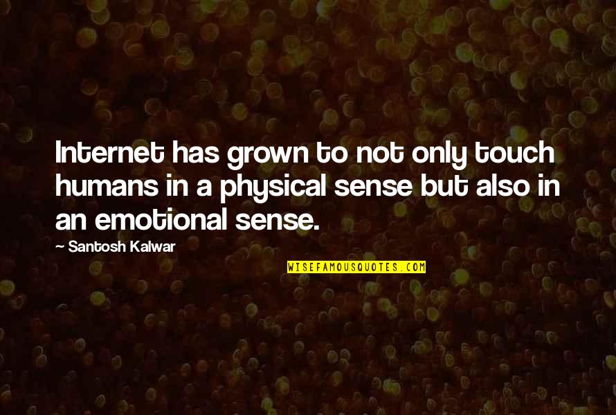 Coarsened Quotes By Santosh Kalwar: Internet has grown to not only touch humans